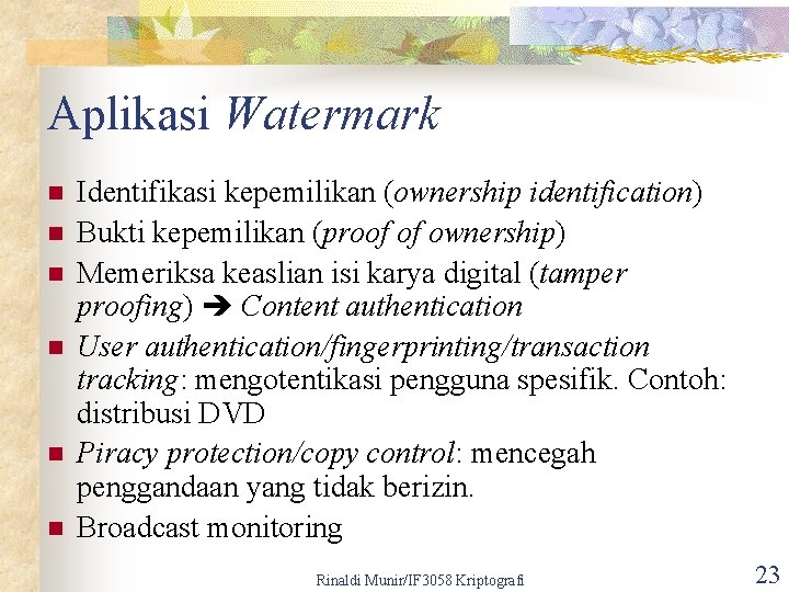 Aplikasi Watermark n n n Identifikasi kepemilikan (ownership identification) Bukti kepemilikan (proof of ownership)