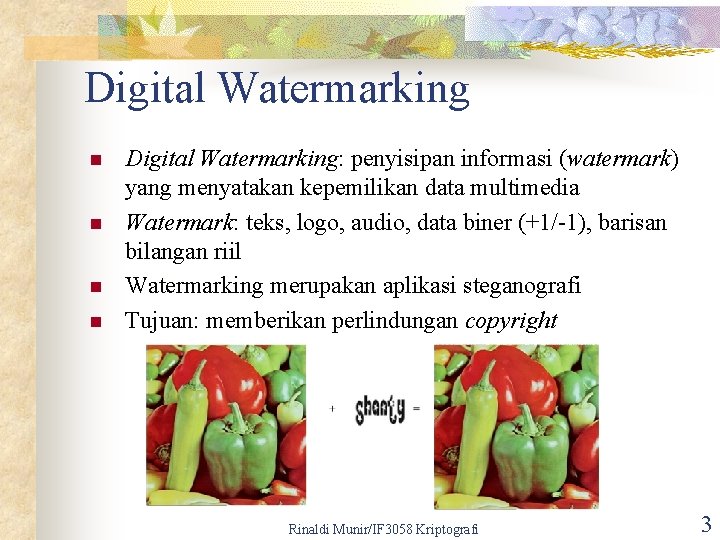 Digital Watermarking n n Digital Watermarking: penyisipan informasi (watermark) yang menyatakan kepemilikan data multimedia