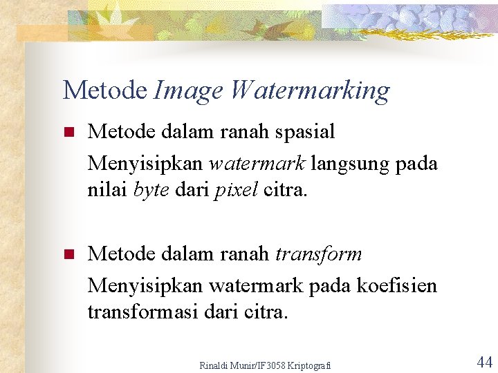Metode Image Watermarking n Metode dalam ranah spasial Menyisipkan watermark langsung pada nilai byte