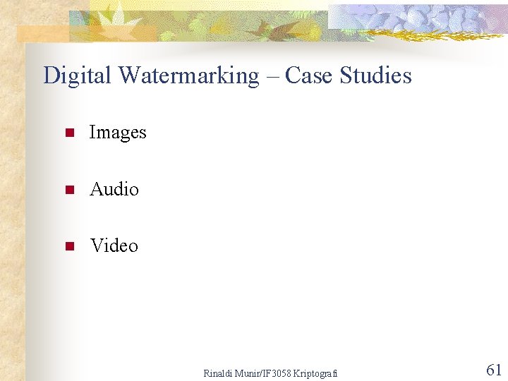 Digital Watermarking – Case Studies n Images n Audio n Video Rinaldi Munir/IF 3058