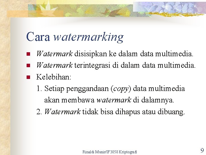 Cara watermarking n n n Watermark disisipkan ke dalam data multimedia. Watermark terintegrasi di