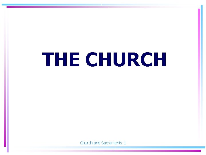 THE CHURCH Church and Sacraments 1 