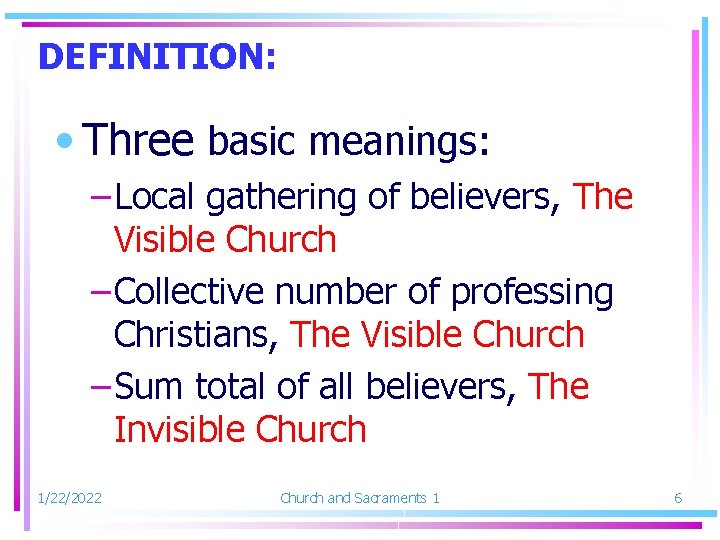 DEFINITION: • Three basic meanings: – Local gathering of believers, The Visible Church –