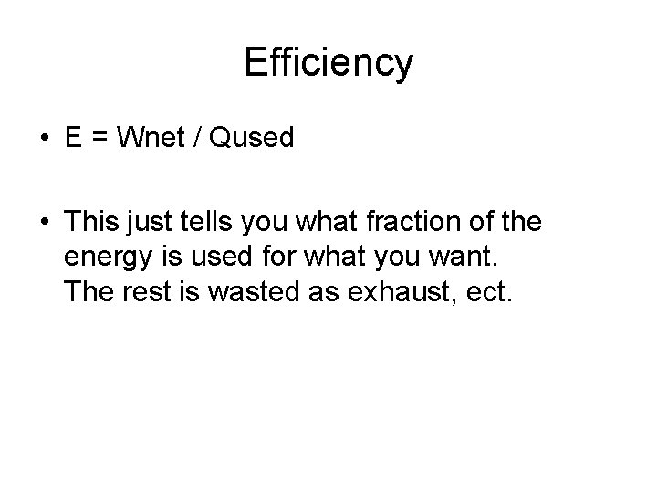 Efficiency • E = Wnet / Qused • This just tells you what fraction