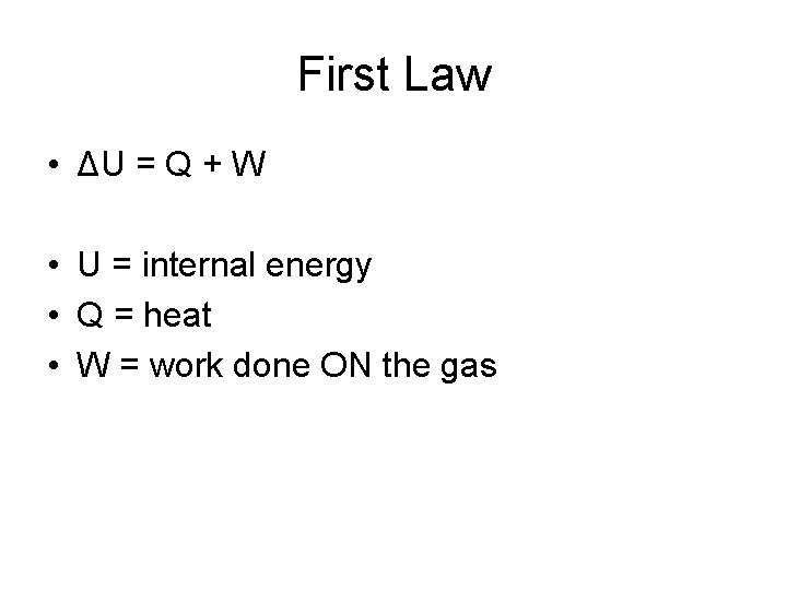 First Law • ΔU = Q + W • U = internal energy •