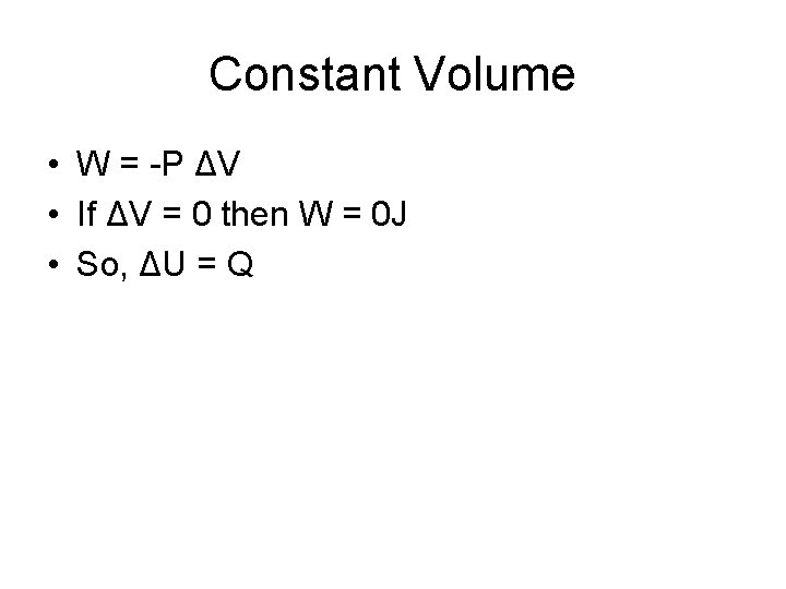 Constant Volume • W = -P ΔV • If ΔV = 0 then W