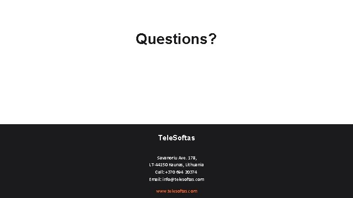 Questions? Tele. Softas Savanoriu Ave. 178, LT-44150 Kaunas, Lithuania Call: +370 694 20374 Email: