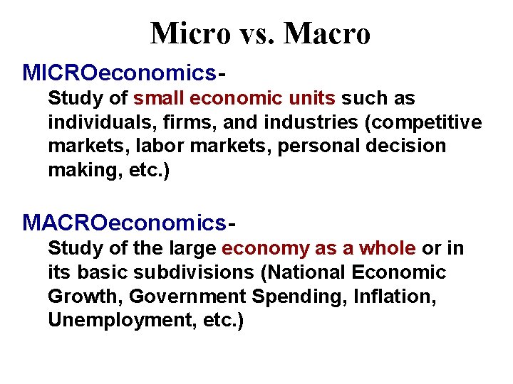 Micro vs. Macro MICROeconomics. Study of small economic units such as individuals, firms, and