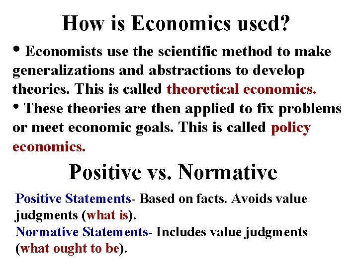 How is Economics used? • Economists use the scientific method to make generalizations and