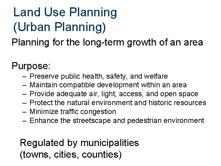 Land Use Planning (Urban Planning) Planning for the long-term growth of an area Purpose: