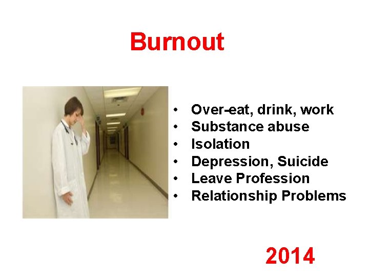 Burnout • • • Over-eat, drink, work Substance abuse Isolation Depression, Suicide Leave Profession