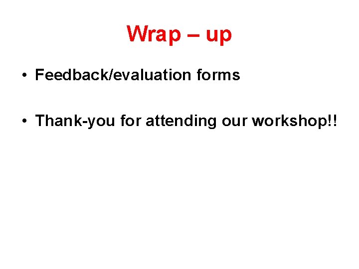 Wrap – up • Feedback/evaluation forms • Thank-you for attending our workshop!! 