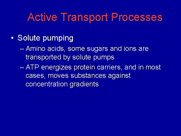 Active Transport Processes • Solute pumping – Amino acids, some sugars and ions are