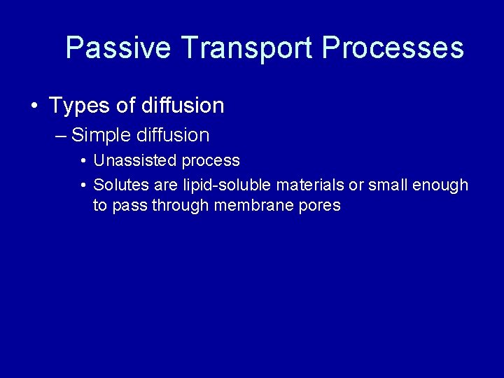Passive Transport Processes • Types of diffusion – Simple diffusion • Unassisted process •