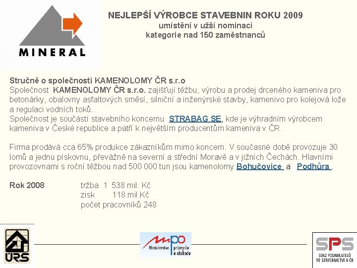 NEJLEPŠÍ VÝROBCE STAVEBNIN ROKU 2009 umístění v užší nominaci kategorie nad 150 zaměstnanců Stručně