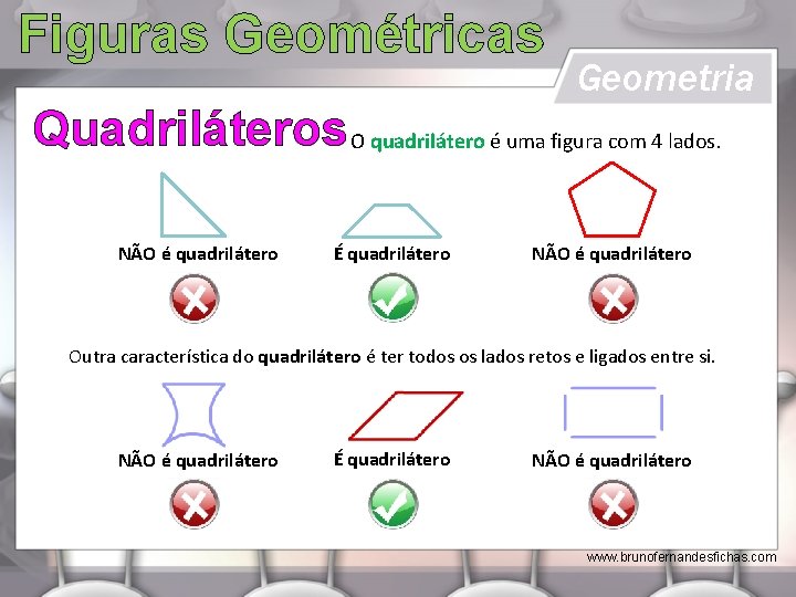 Figuras Geométricas Geometria Quadriláteros O quadrilátero é uma figura com 4 lados. NÃO é