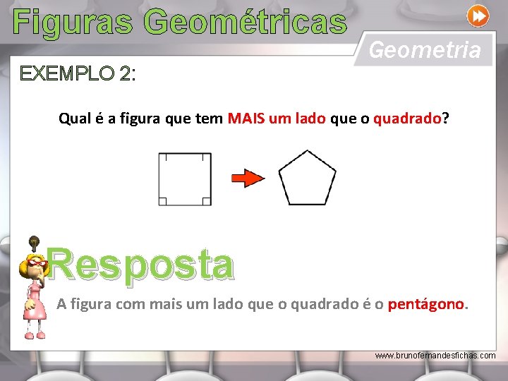 Figuras Geométricas EXEMPLO 2: Geometria Qual é a figura que tem MAIS um lado