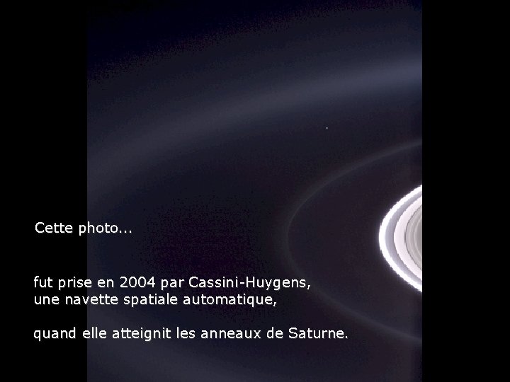 Cette photo. . . fut prise en 2004 par Cassini-Huygens, une navette spatiale automatique,