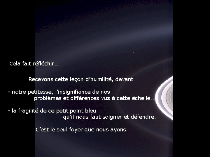 Cela fait réfléchir… Recevons cette leçon d’humilité, devant - notre petitesse, l’insignifiance de nos