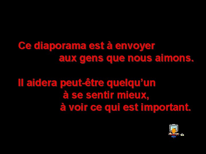 Ce diaporama est à envoyer aux gens que nous aimons. Il aidera peut-être quelqu’un