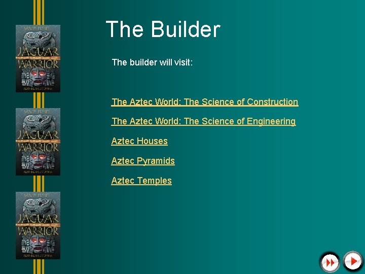 The Builder The builder will visit: The Aztec World: The Science of Construction The