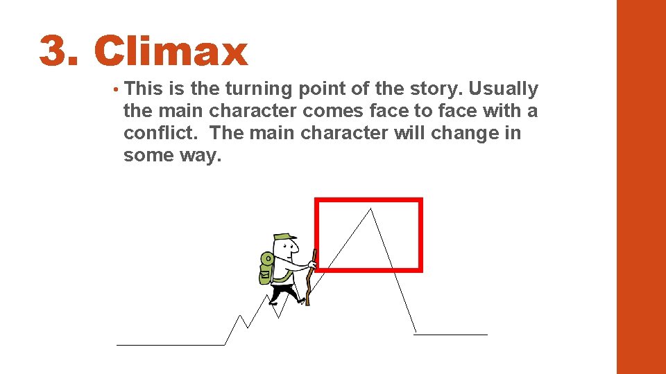 3. Climax • This is the turning point of the story. Usually the main
