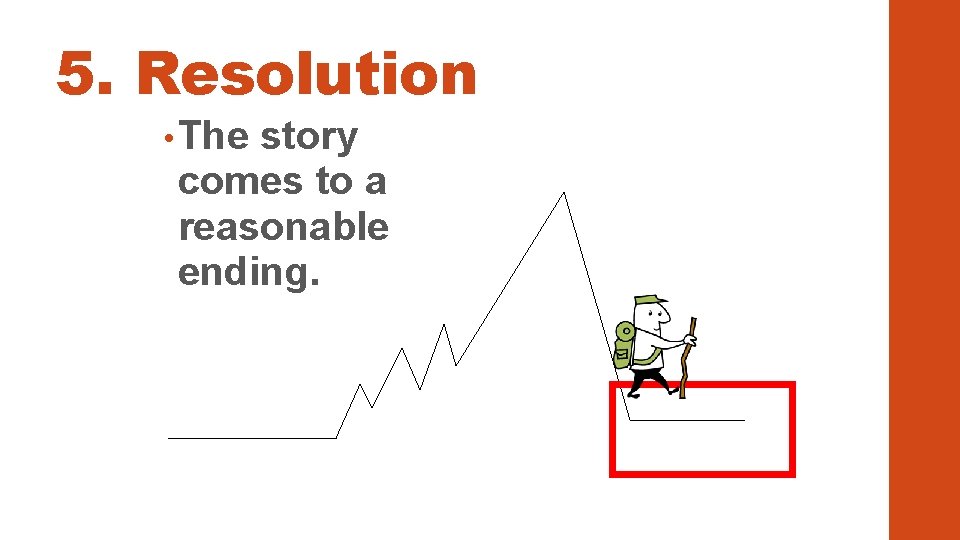 5. Resolution • The story comes to a reasonable ending. 