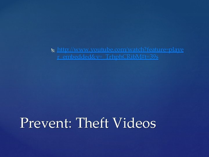  http: //www. youtube. com/watch? feature=playe r_embedded&v=_Trhph. CRib. M#t=39 s Prevent: Theft Videos 