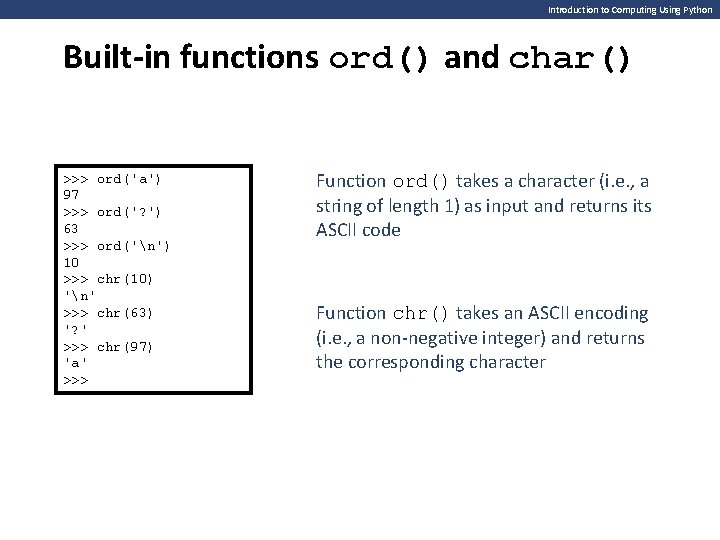 Introduction to Computing Using Python Built-in functions ord() and char() >>> ord('a') 97 >>>
