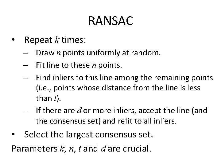 RANSAC • Repeat k times: – Draw n points uniformly at random. – Fit