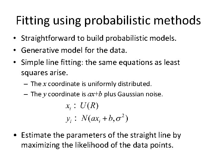 Fitting using probabilistic methods • Straightforward to build probabilistic models. • Generative model for