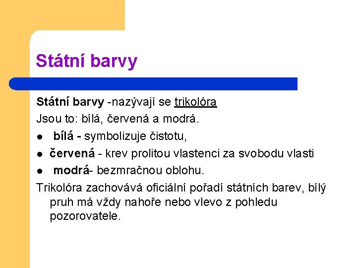 Státní barvy -nazývají se trikolóra Jsou to: bílá, červená a modrá. l bílá - Státní barvy -nazývají se trikolóra Jsou to: bílá, červená a modrá. l bílá -