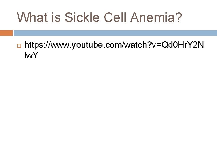 What is Sickle Cell Anemia? https: //www. youtube. com/watch? v=Qd 0 Hr. Y 2