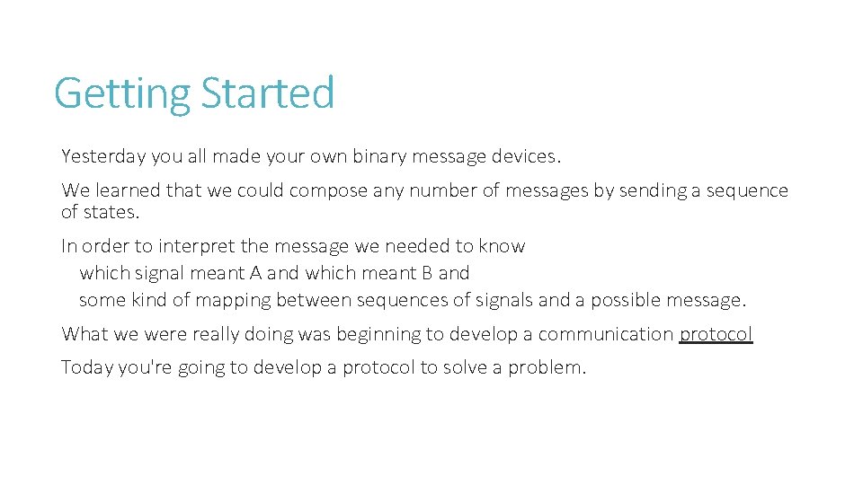Getting Started Yesterday you all made your own binary message devices. We learned that Getting Started Yesterday you all made your own binary message devices. We learned that