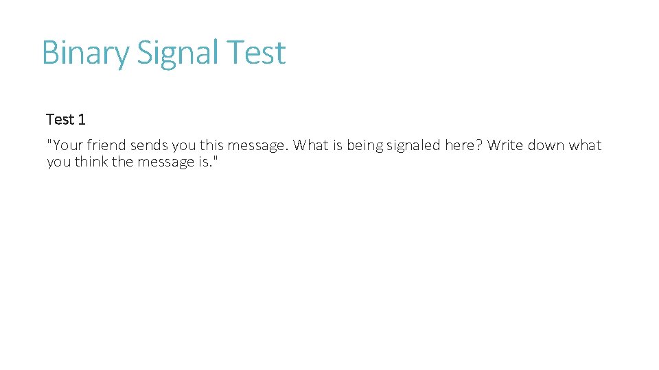 Binary Signal Test 1 "Your friend sends you this message. What is being signaled Binary Signal Test 1 "Your friend sends you this message. What is being signaled
