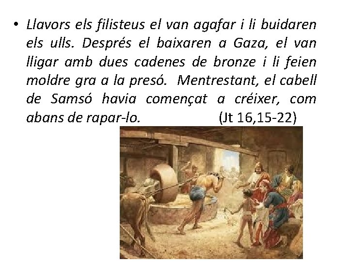  • Llavors els filisteus el van agafar i li buidaren els ulls. Després