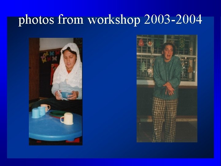 photos from workshop 2003 -2004 