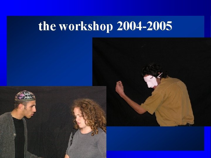 the workshop 2004 -2005 