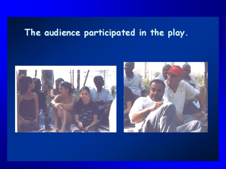 The audience participated in the play. 