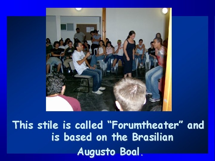 This stile is called “Forumtheater” and is based on the Brasilian Augusto Boal. 