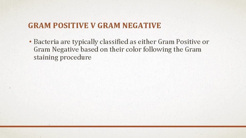 GRAM POSITIVE V GRAM NEGATIVE • Bacteria are typically classified as either Gram Positive GRAM POSITIVE V GRAM NEGATIVE • Bacteria are typically classified as either Gram Positive