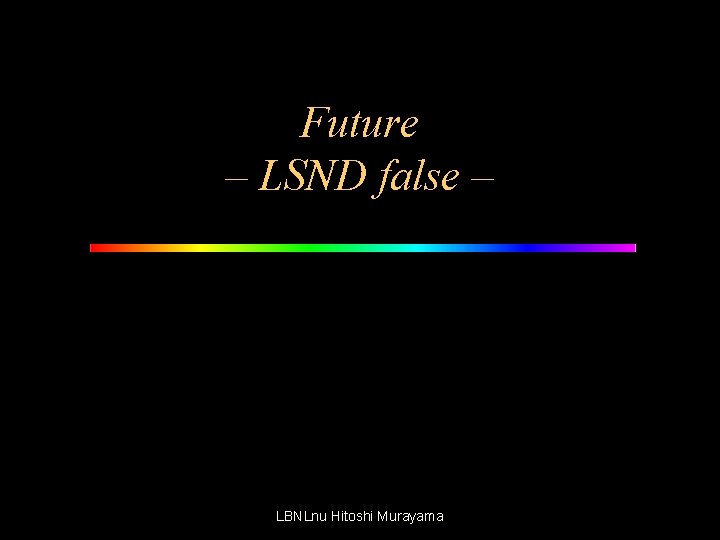 Future – LSND false – LBNLnu Hitoshi Murayama 
