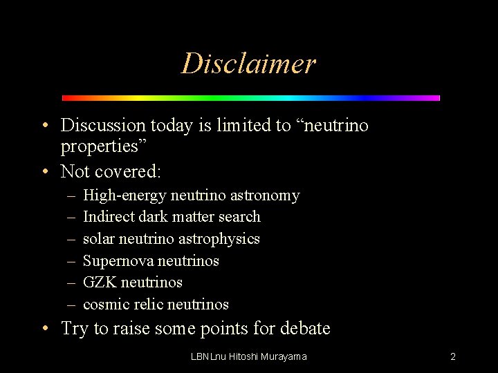 Disclaimer • Discussion today is limited to “neutrino properties” • Not covered: – –