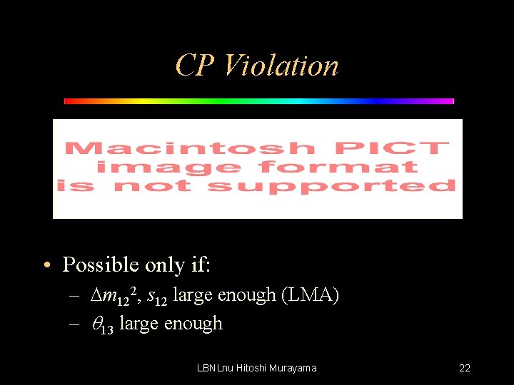 CP Violation • Possible only if: – Dm 122, s 12 large enough (LMA)