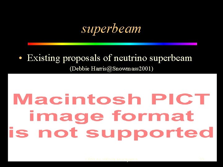 superbeam • Existing proposals of neutrino superbeam (Debbie Harris@Snowmass 2001) LBNLnu Hitoshi Murayama 23