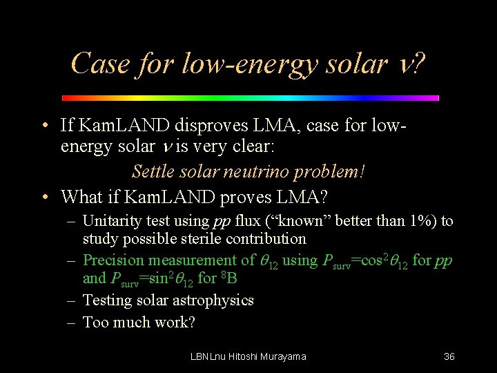 Case for low-energy solar n? • If Kam. LAND disproves LMA, case for lowenergy
