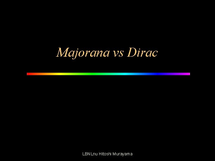 Majorana vs Dirac LBNLnu Hitoshi Murayama 