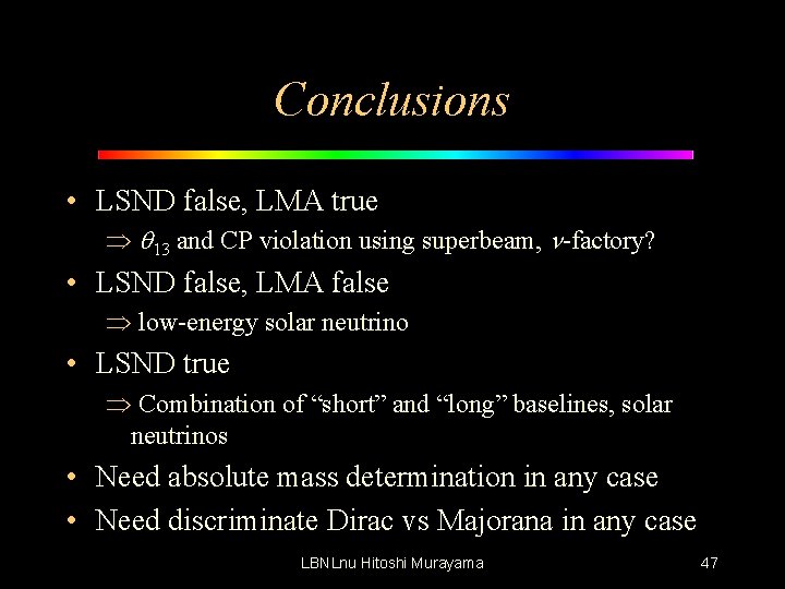 Conclusions • LSND false, LMA true q 13 and CP violation using superbeam, n-factory?