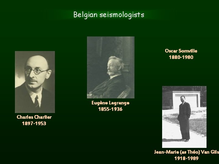 Belgian seismologists Oscar Somville 1880 -1980 Eugène Lagrange 1855 -1936 Charles Charlier 1897 -1953