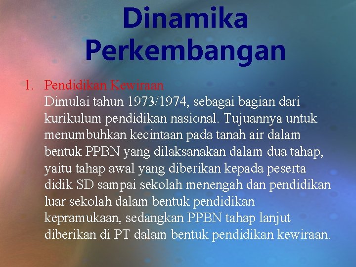 Dinamika Perkembangan 1. Pendidikan Kewiraan Dimulai tahun 1973/1974, sebagai bagian dari kurikulum pendidikan nasional.